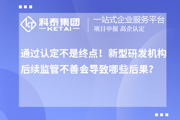 通过认定不是终点！新型研发机构后续监管不善会导致哪些后果？