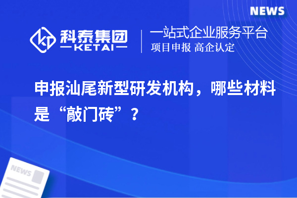 申报汕尾新型研发机构，哪些材料是“敲门砖”？