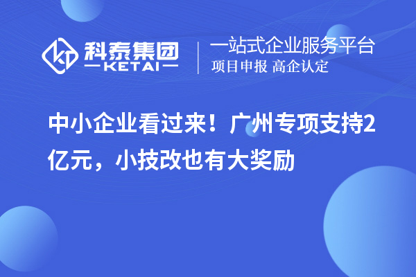 中小企业看过来！广州专项支持2亿元，小<a href=//jiuyouhuitech.com/fuwu/jishugaizao.html target=_blank class=infotextkey>技改</a>也有大奖励