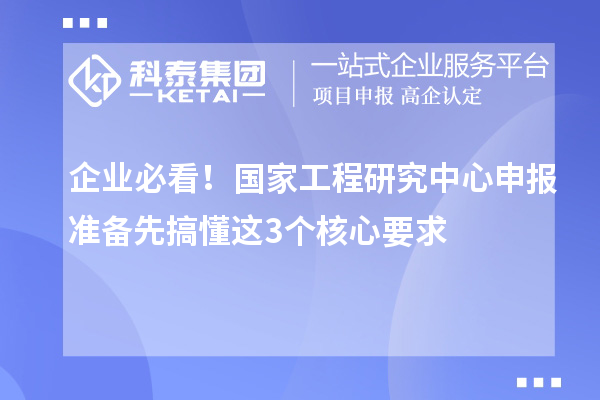 企业必看！国家工程研究中心申报准备先搞懂这3个核心要求