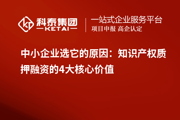 中小企业选它的原因：知识产权质押融资的4大核心价值