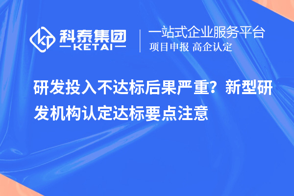 研发投入不达标后果严重？新型研发机构认定达标要点注意