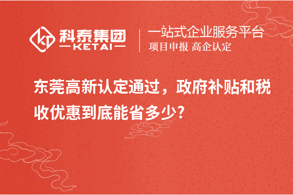 东莞高新认定通过，政府补贴和税收优惠到底能省多少?
