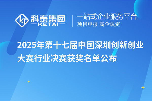 2025年第十七届中国深圳创新创业大赛行业决赛获奖名单公布