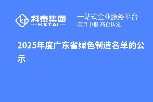 2025年度广东省绿色制造名单的公示