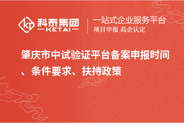 肇庆市中试验证平台备案申报时间、条件要求、扶持政策
