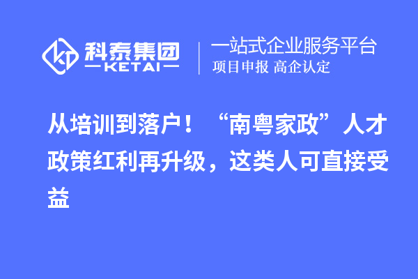 从培训到落户！“南粤家政”人才政策红利再升级，这类人可直接受益