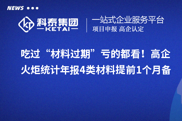 吃过“材料过期”亏的都看！高企火炬统计年报4类材料提前1个月备