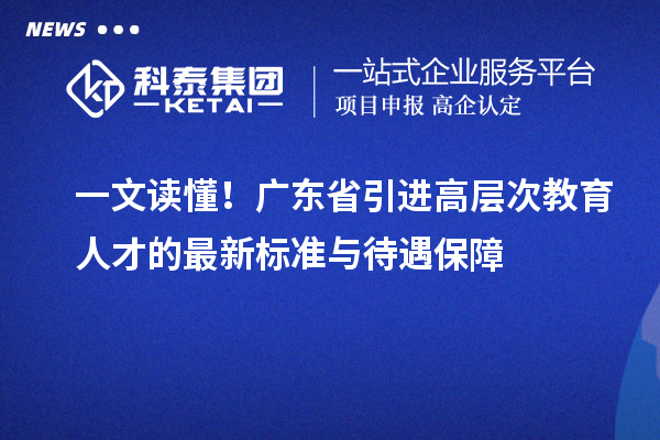 一文读懂！广东省引进高层次教育人才的最新标准与待遇保障