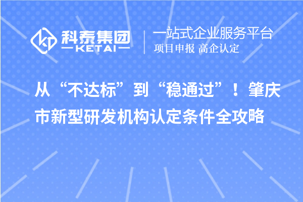 从“不达标”到“稳通过”！肇庆市新型研发机构认定条件全攻略