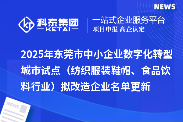 2025年东莞市中小企业数字化转型城市试点（纺织服装鞋帽、食品饮料行业）拟改造企业名单更新