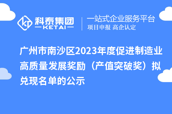 广州市南沙区2023年度促进制造业高质量发展奖励（产值突破奖）拟兑现名单的公示