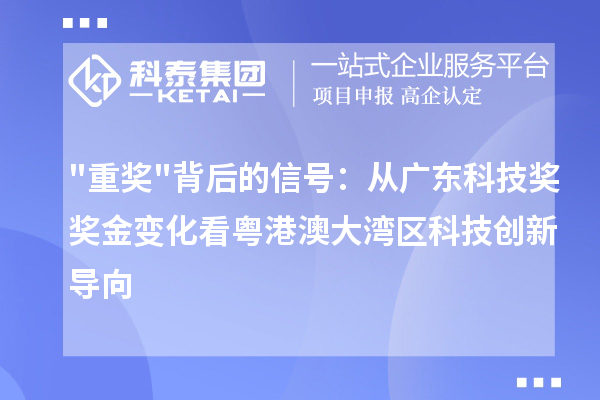 重奖背后的信号：从广东科技奖奖金变化看粤港澳大湾区科技创新导向