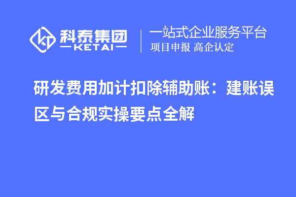 研发费用加计扣除辅助账：建账误区与合规实操要点全解