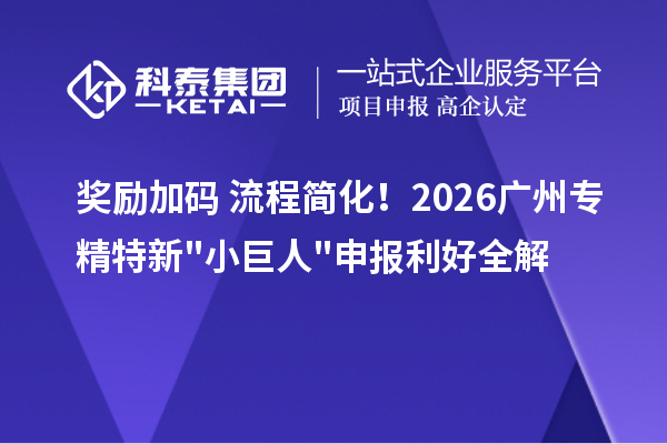 奖励加码 + 流程简化！2026 广州<a href=//jiuyouhuitech.com/fuwu/zhuanjingtexin.html target=_blank class=infotextkey>专精特新小巨人申报</a>利好全解