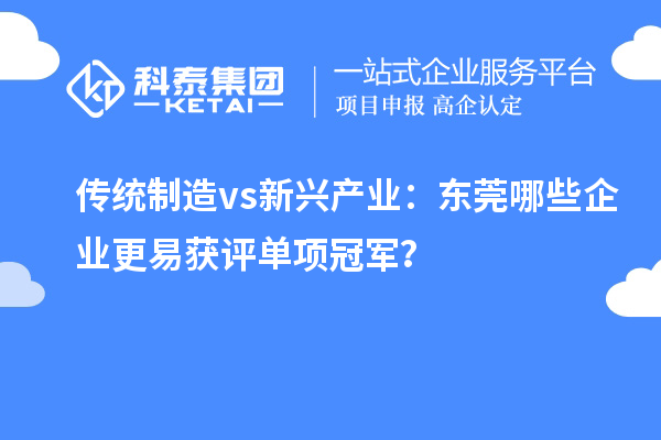 传统制造 vs 新兴产业：东莞哪些企业更易获评单项冠军？