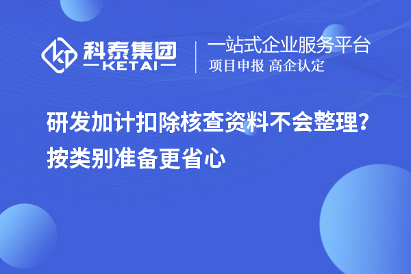  <a href=//jiuyouhuitech.com/fuwu/jiajikouchu.html target=_blank class=infotextkey>研发加计扣除</a>核查资料不会整理？按类别准备更省心