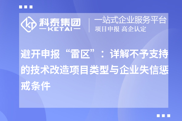 避开申报“雷区”：详解不予支持的技术改造项目类型与企业失信惩戒条件