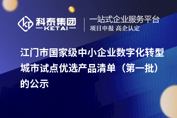 江门市国家级中小企业数字化转型城市试点优选产品清单（第一批）的公示