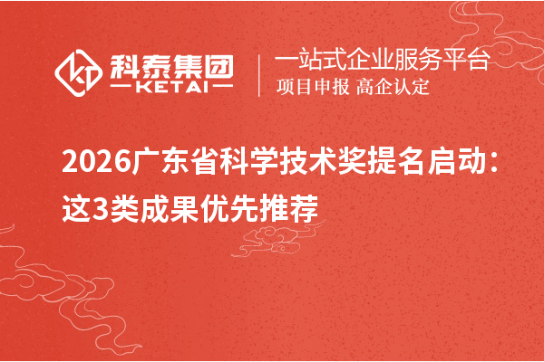 2026广东省科学技术奖提名启动：这3类成果优先推荐