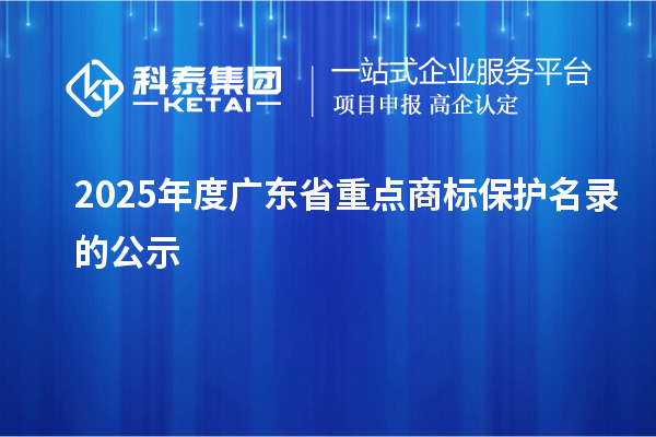2025年度广东省重点商标保护名录的公示