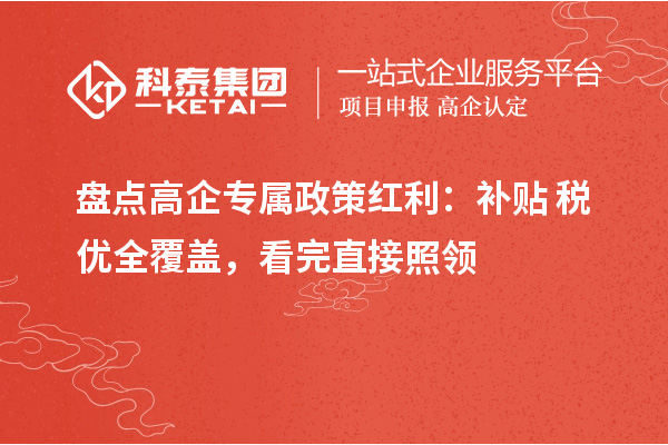  盘点高企专属政策红利：补贴+税优全覆盖，看完直接照领