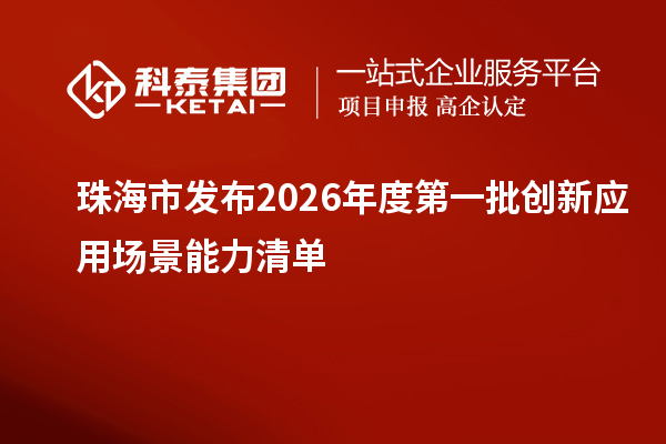 珠海市发布2026年度第一批创新应用场景能力清单