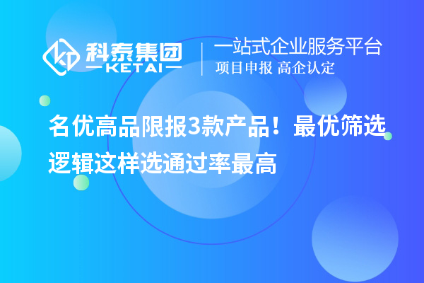  <a href=//jiuyouhuitech.com/mygp/ target=_blank class=infotextkey>名优高品</a>限报3款产品！最优筛选逻辑这样选通过率最高