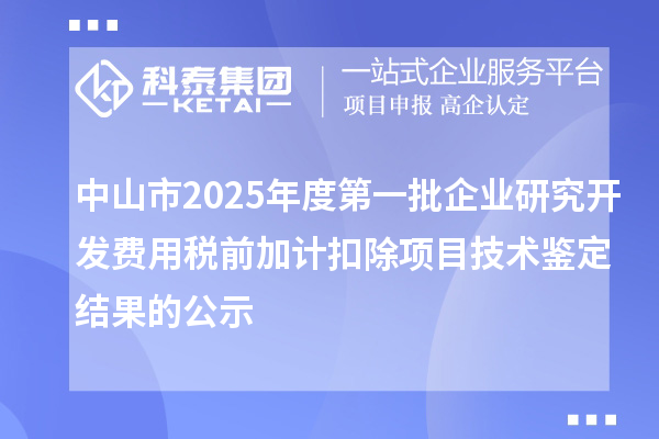 中山市2025年度第一批企业研究开发费用税前加计扣除项目技术鉴定结果的公示