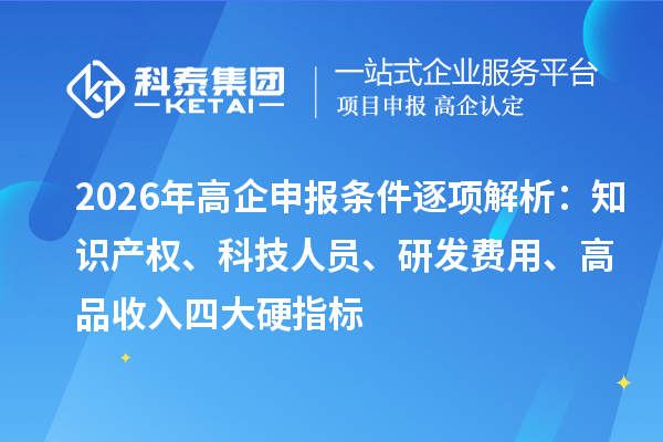 2026年高企申报条件逐项解析：知识产权、科技人员、研发费用、高品收入四大硬指标
