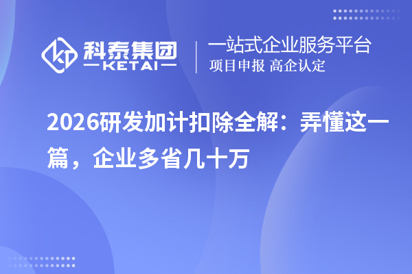  2026 研发加计扣除全解：弄懂这一篇，企业多省几十万