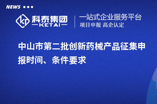 中山市第二批创新药械产品征集申报时间、条件要求