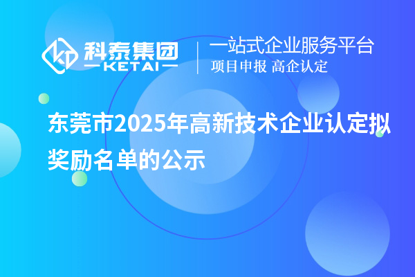 东莞市2025年高新技术企业认定拟奖励名单的公示