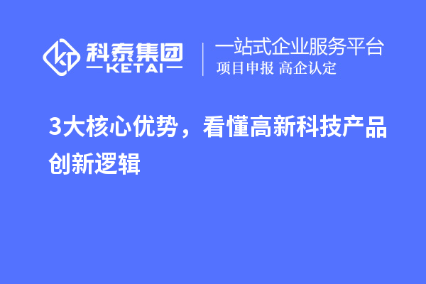 3大核心优势，看懂高新科技产品创新逻辑