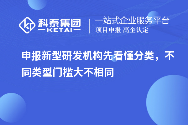 申报新型研发机构先看懂分类，不同类型门槛大不相同