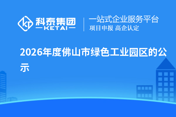 2026年度佛山市绿色工业园区的公示