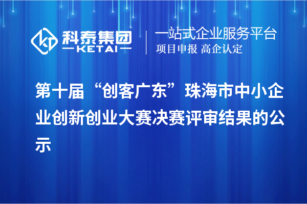 第十届“创客广东”珠海市中小企业创新创业大赛决赛评审结果的公示