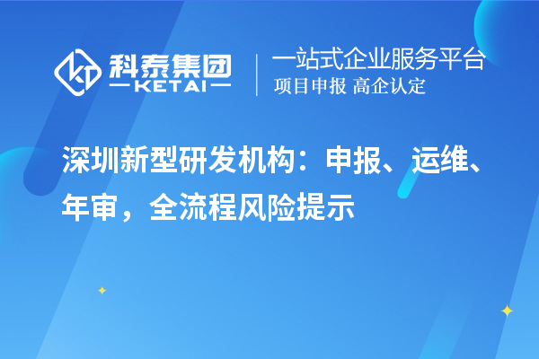 深圳新型研发机构：申报、运维、年审，全流程风险提示