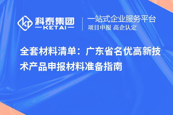 全套材料清单：广东省名优高新技术产品申报材料准备指南