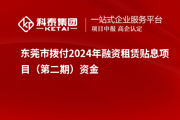 东莞市拨付2024年融资租赁贴息项目（第二期）资金