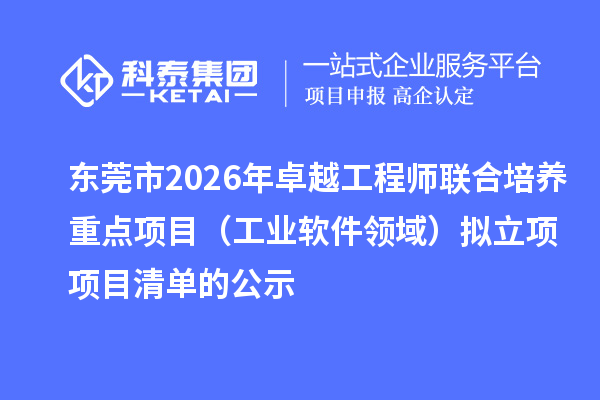 东莞市2026年卓越工程师联合培养重点项目（工业软件领域）拟立项项目清单的公示