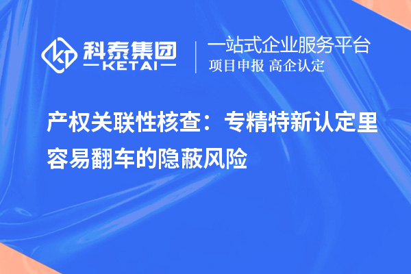 产权关联性核查：专精特新认定里容易翻车的隐蔽风险