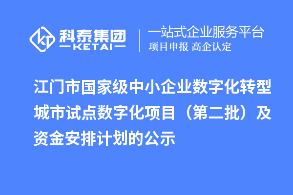 江门市国家级中小企业数字化转型城市试点数字化项目（第二批）及资金安排计划的公示